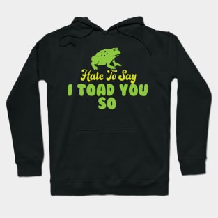 Hate To Say I Toad You So Hoodie